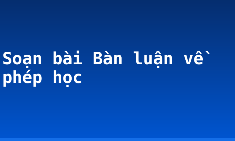 Soạn bài Bàn luận về phép học