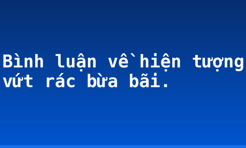 Bình luận về hiện tượng vứt rác bừa bãi.