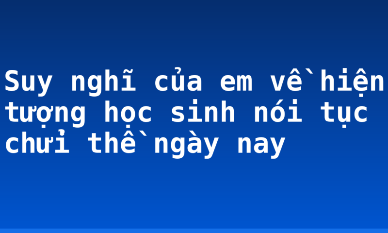 Suy nghĩ của em về hiện tượng học sinh nói tục chửi thề ngày nay