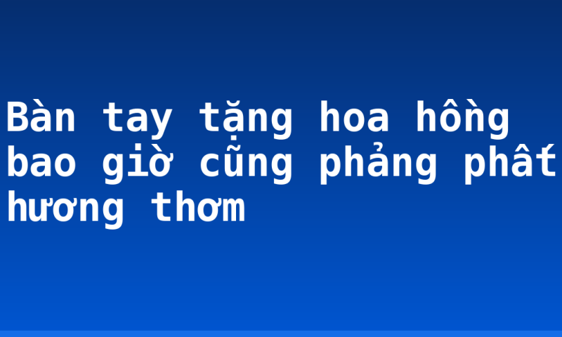 Bàn tay tặng hoa hồng bao giờ cũng phảng phất hương thơm