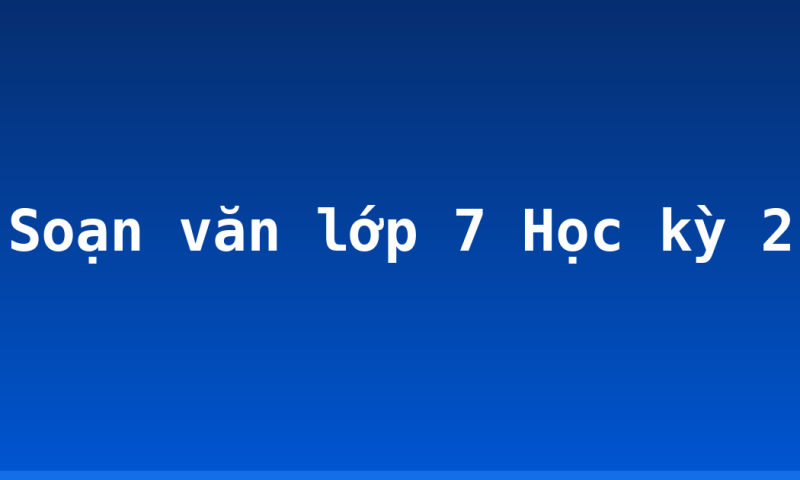 Soạn văn lớp 7 Học kỳ 2