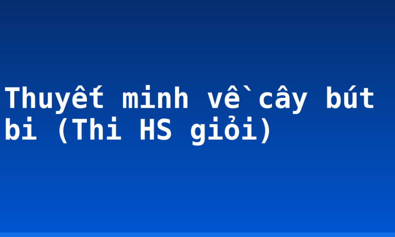 Thuyết minh về cây bút bi (Thi HS giỏi)