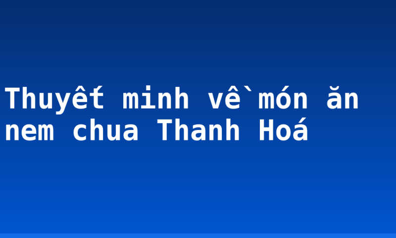 Thuyết minh về món ăn nem chua Thanh Hoá