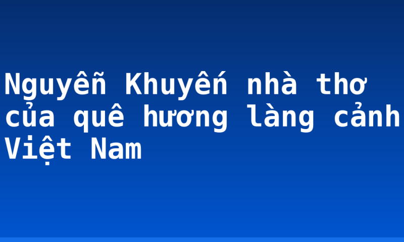 Nguyễn Khuyến nhà thơ của quê hương làng cảnh Việt Nam