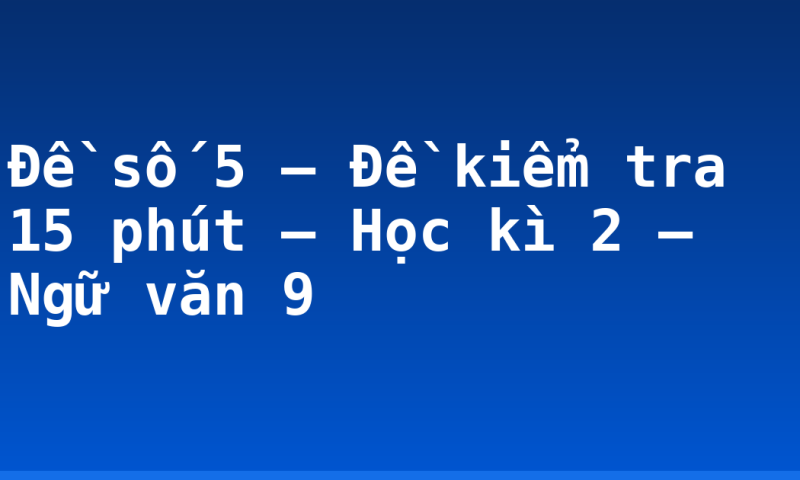 Đề số 5 – Đề kiểm tra 15 phút – Học kì 2 – Ngữ văn 9