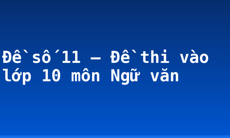 Đề số 11 – Đề thi vào lớp 10 môn Ngữ văn