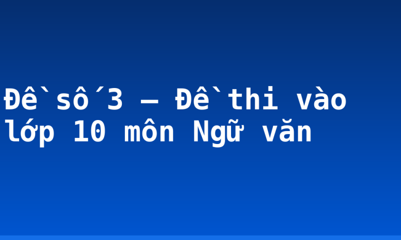 Đề số 3 – Đề thi vào lớp 10 môn Ngữ văn