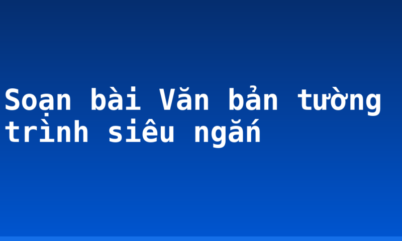Soạn bài Văn bản tường trình siêu ngắn