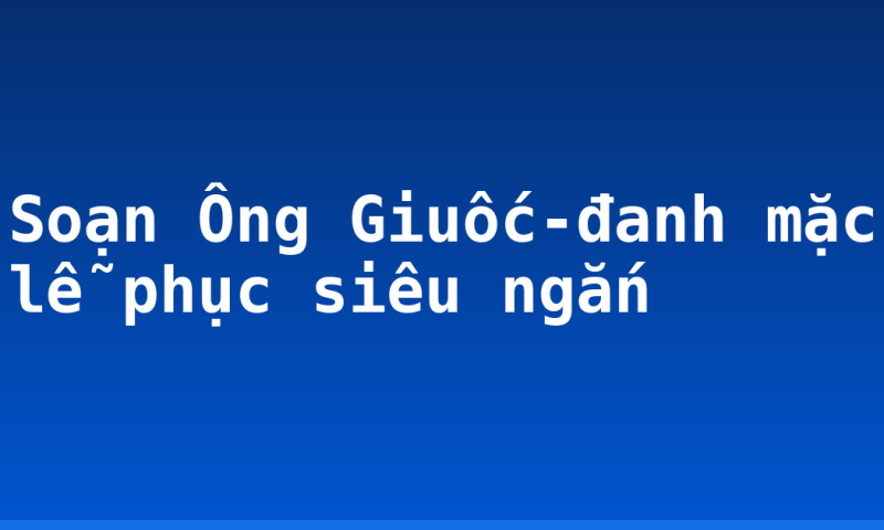 Soạn Ông Giuốc-đanh mặc lễ phục siêu ngắn