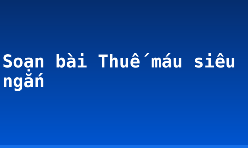 Soạn bài Thuế máu siêu ngắn