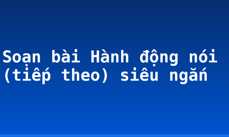 Soạn bài Hành động nói (tiếp theo) siêu ngắn