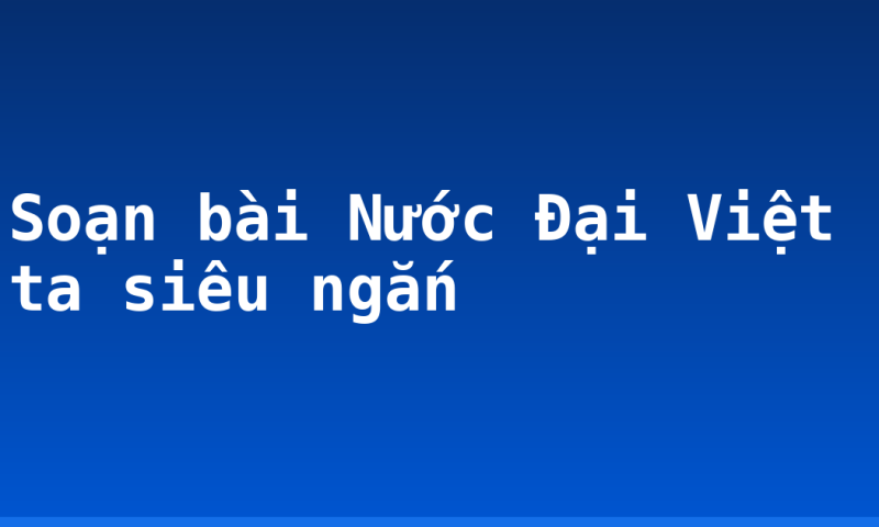 Soạn bài Nước Đại Việt ta siêu ngắn