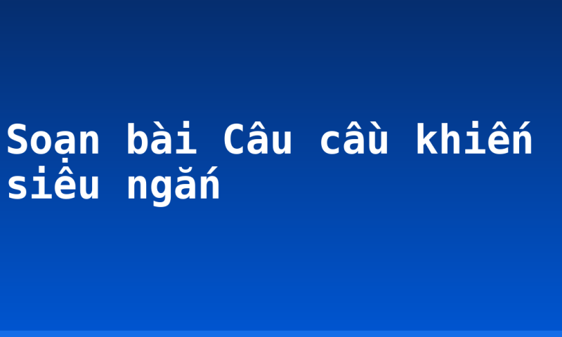 Soạn bài Câu cầu khiến siêu ngắn