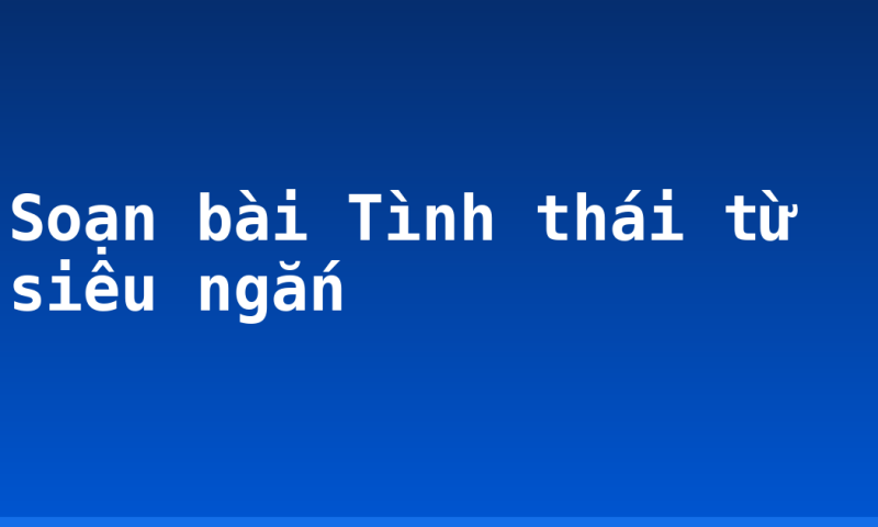 Soạn bài Tình thái từ siêu ngắn