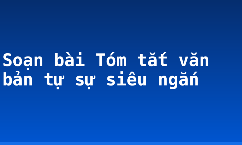 Soạn bài Tóm tắt văn bản tự sự siêu ngắn