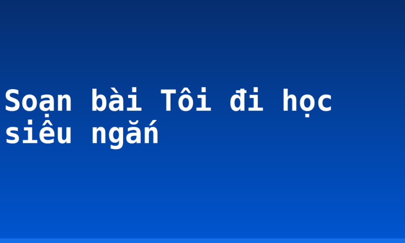 Soạn bài Tôi đi học siêu ngắn