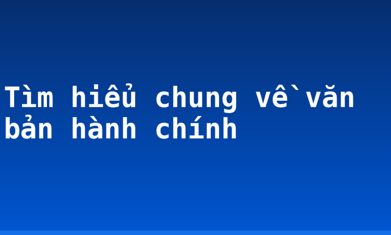 Tìm hiểu chung về văn bản hành chính
