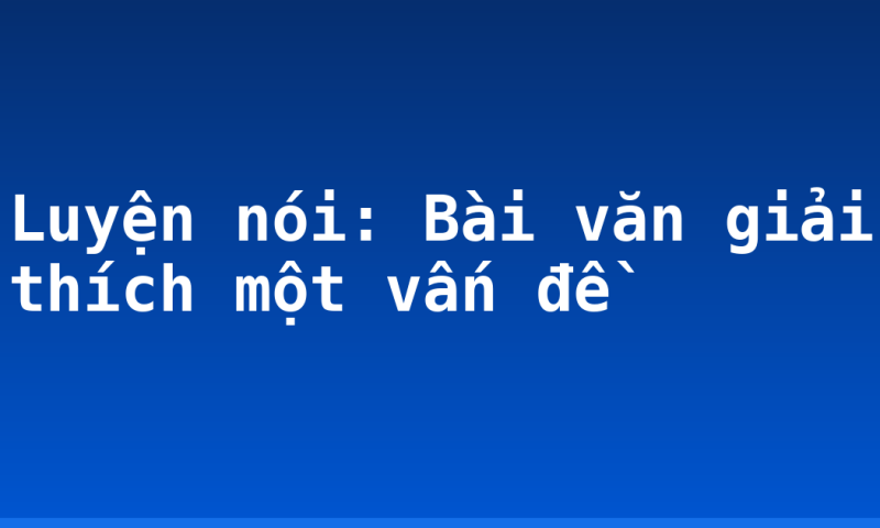 Luyện nói: Bài văn giải thích một vấn đề