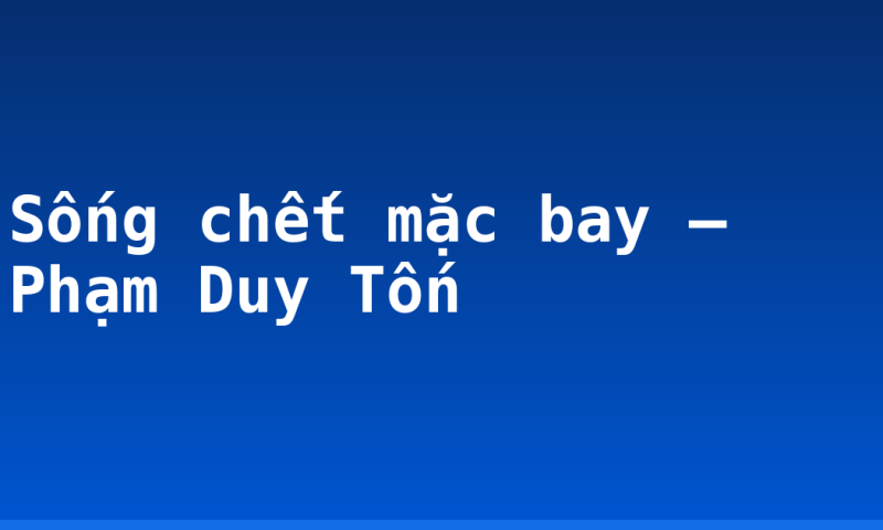 Sống chết mặc bay – Phạm Duy Tốn