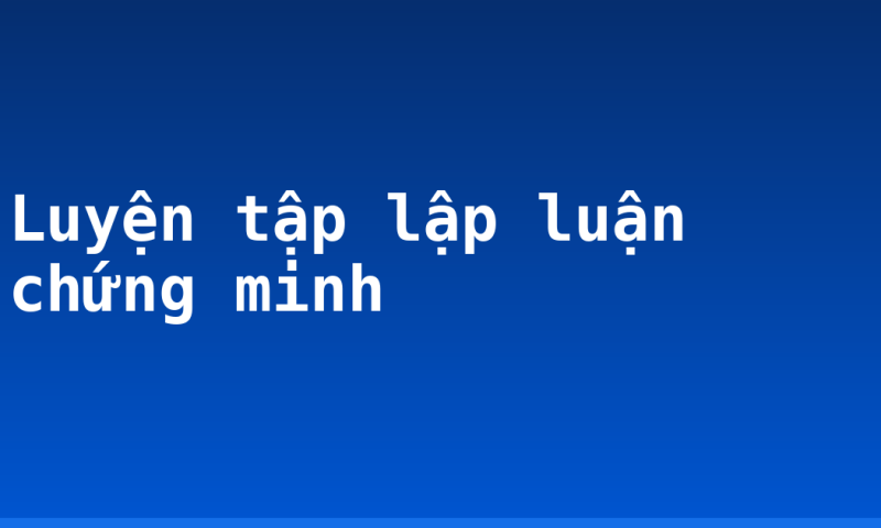 Luyện tập lập luận chứng minh