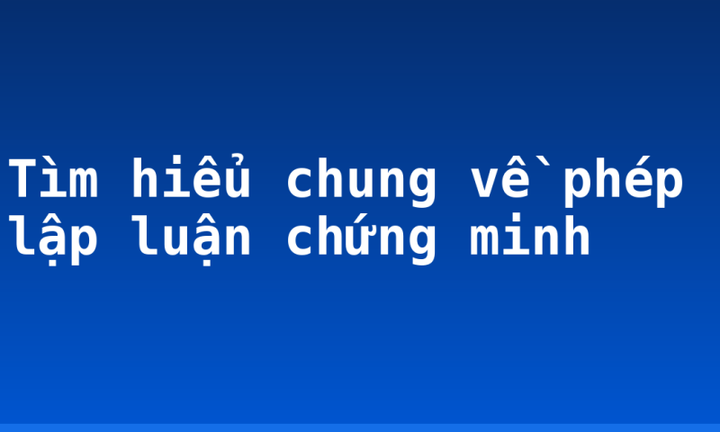 Tìm hiểu chung về phép lập luận chứng minh
