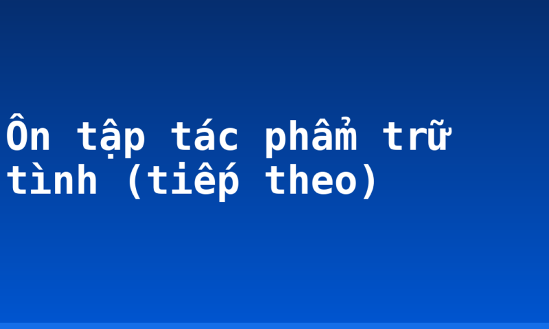 Ôn tập tác phẩm trữ tình (tiếp theo)