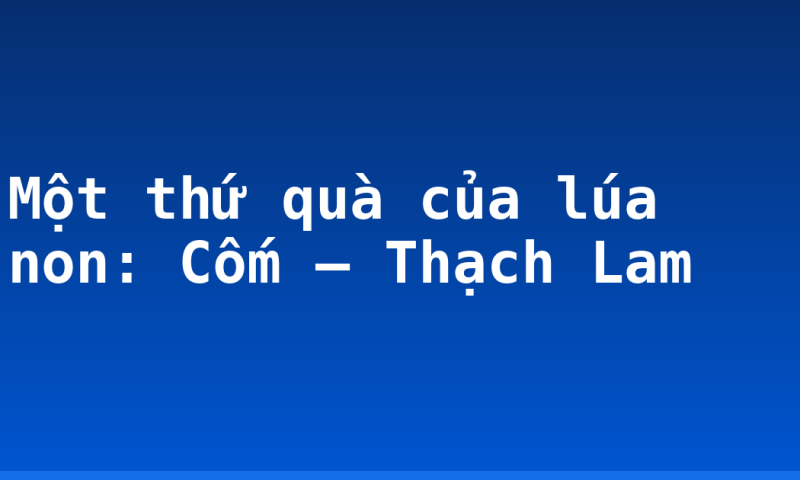 Một thứ quà của lúa non: Cốm – Thạch Lam