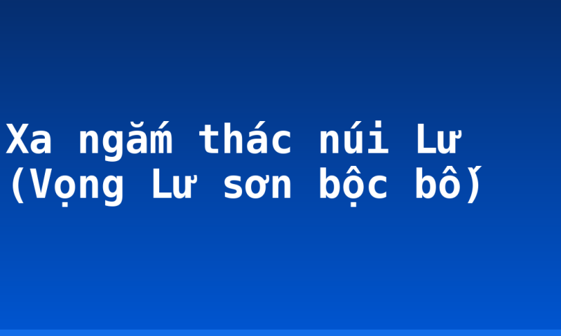 Xa ngắm thác núi Lư (Vọng Lư sơn bộc bố)