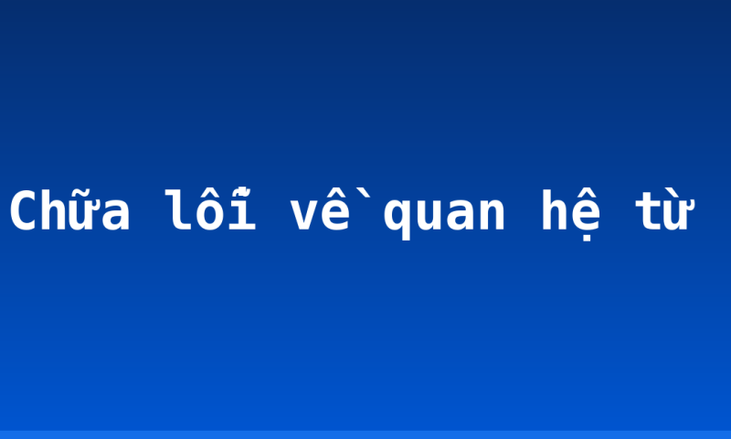 Chữa lỗi về quan hệ từ