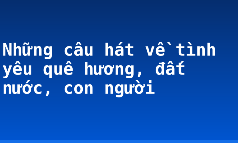 Những câu hát về tình yêu quê hương, đất nước, con người