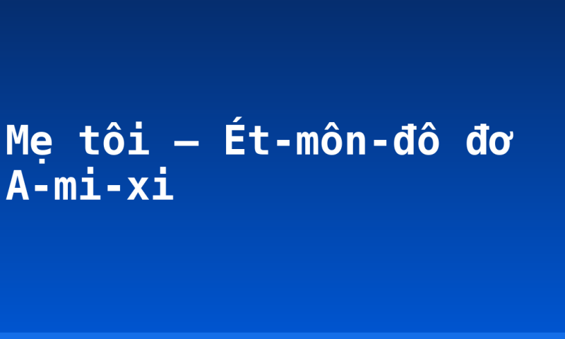 Mẹ tôi – Ét-môn-đô đơ A-mi-xi
