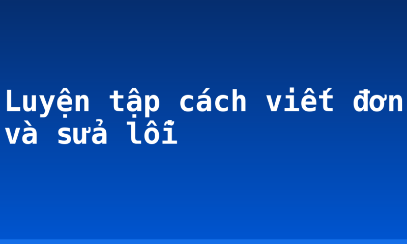 Luyện tập cách viết đơn và sửa lỗi
