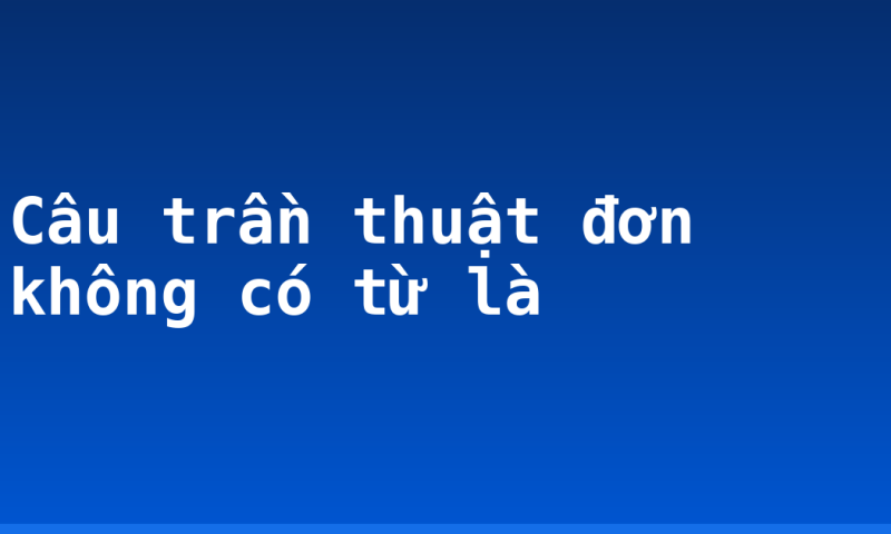 Câu trần thuật đơn không có từ là