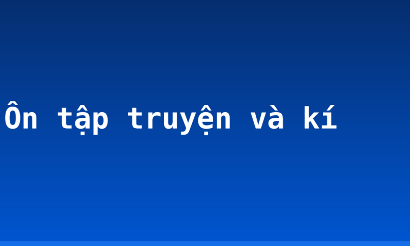 Ôn tập truyện và kí