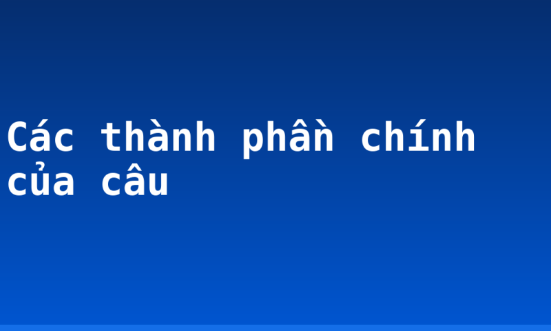 Các thành phần chính của câu