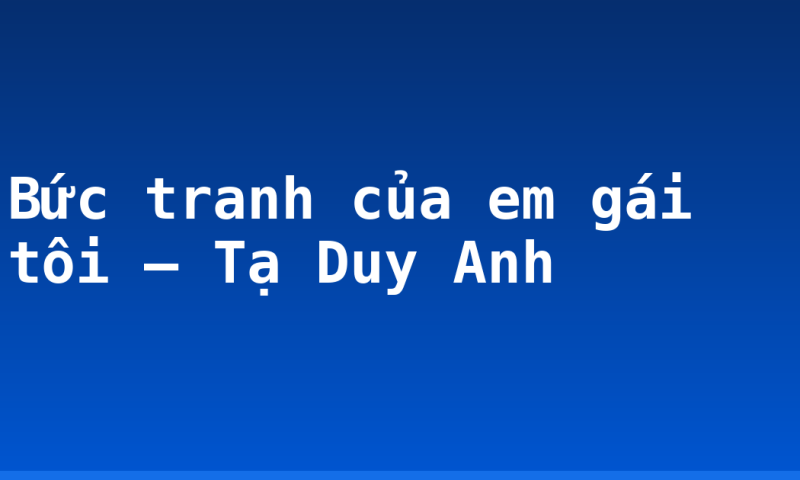Bức tranh của em gái tôi – Tạ Duy Anh