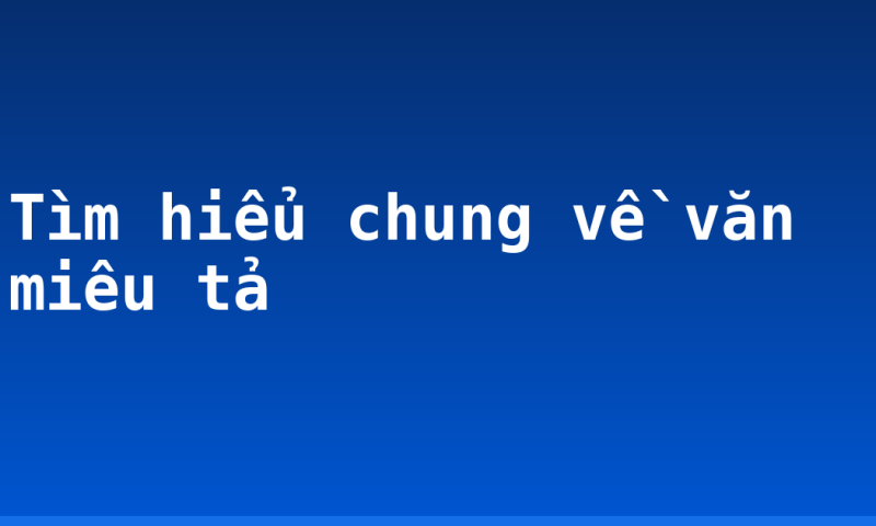 Tìm hiểu chung về văn miêu tả