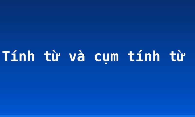 Tính từ và cụm tính từ