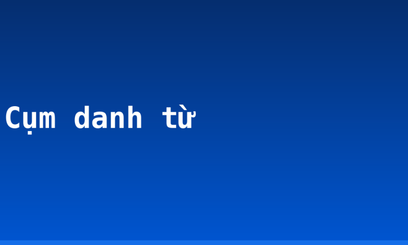 Cụm danh từ