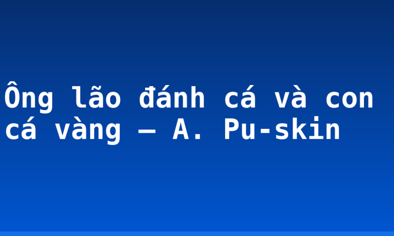 Ông lão đánh cá và con cá vàng – A. Pu-skin