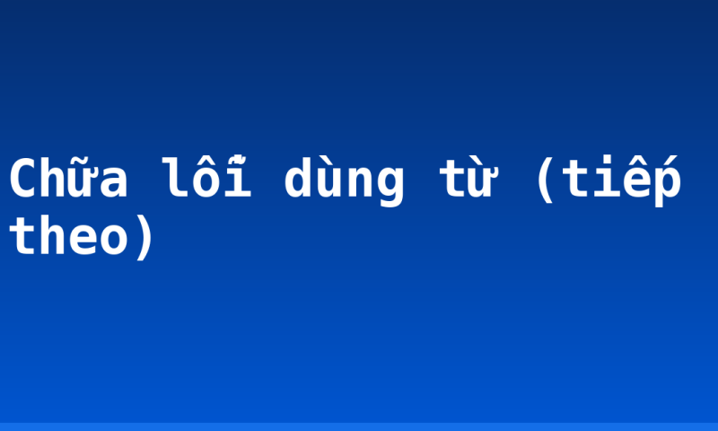 Chữa lỗi dùng từ (tiếp theo)
