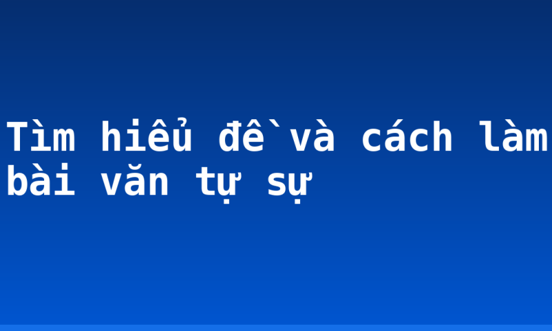 Tìm hiểu đề và cách làm bài văn tự sự