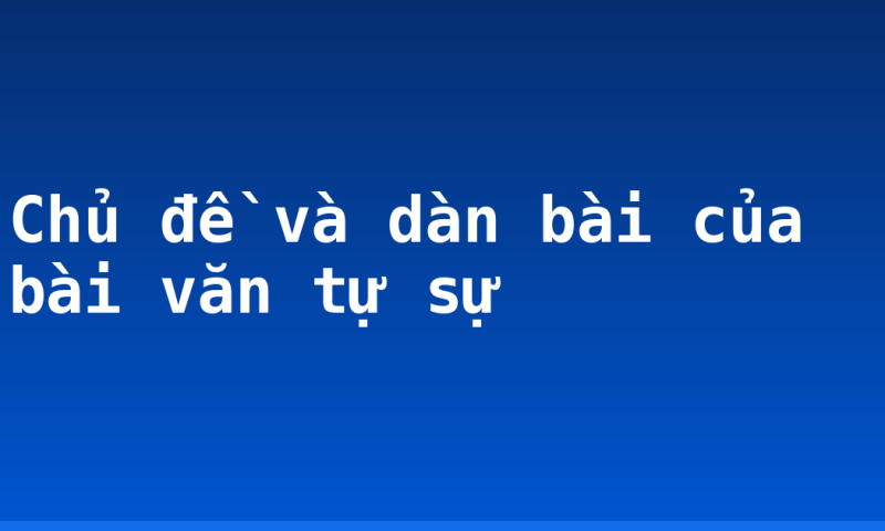 Chủ đề và dàn bài của bài văn tự sự