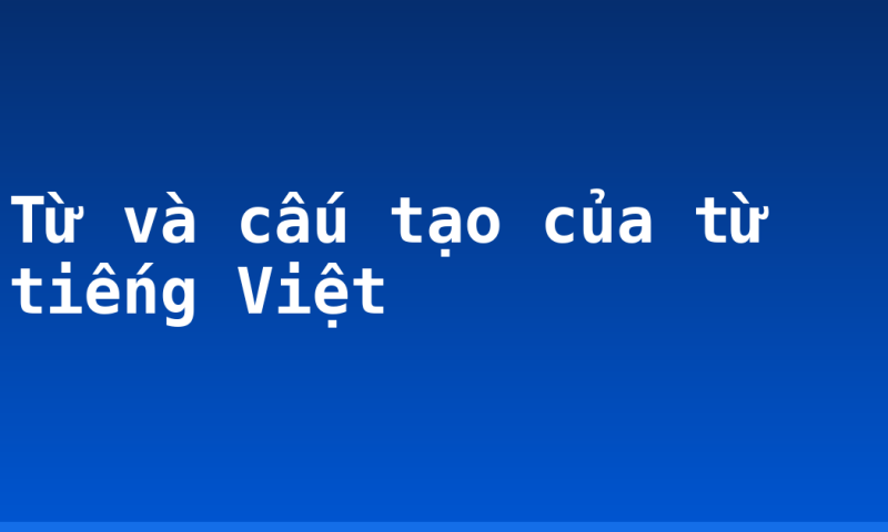 Từ và cấu tạo của từ tiếng Việt