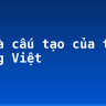 Từ và cấu tạo của từ tiếng Việt