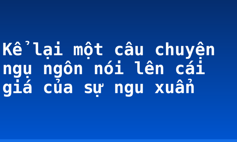 Kể lại một câu chuyện ngụ ngôn nói lên cái giá của sự ngu xuẩn