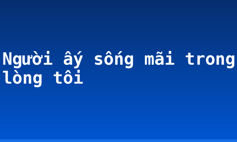 Người ấy sống mãi trong lòng tôi
