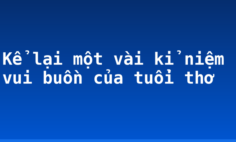 Kể lại một vài kỉ niệm vui buồn của tuổi thơ
