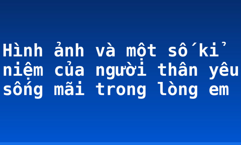 Hình ảnh và một số kỉ niệm của người thân yêu sống mãi trong lòng em