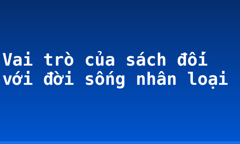 Vai trò của sách đối với đời sống nhân loại